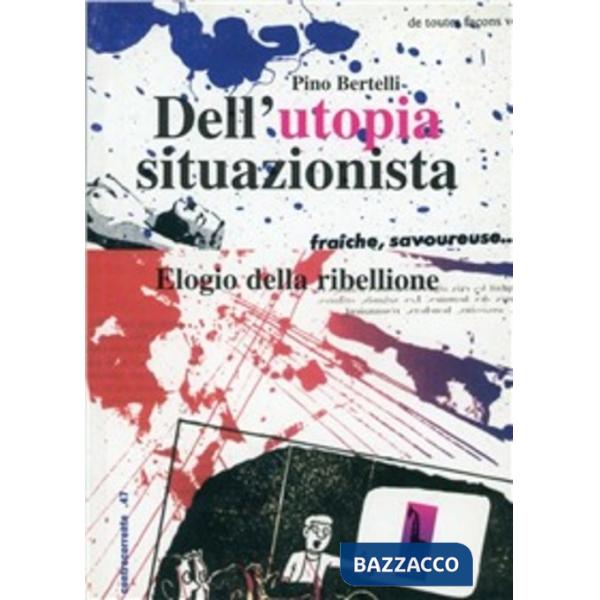 Dell'utopia situazionista. Elogio della ribellione. Ediz. illustrata