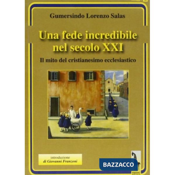 Fede incredibile nel secolo XXI. Il mito del cristianesimo ecclesiastico (Una)