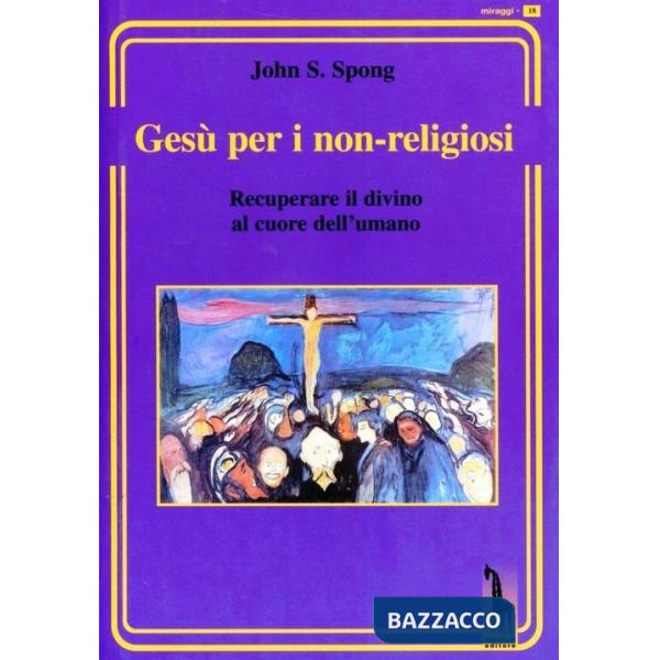 Gesù per i non-religiosi. Recuperare il divino nel cuore dell'essere umano