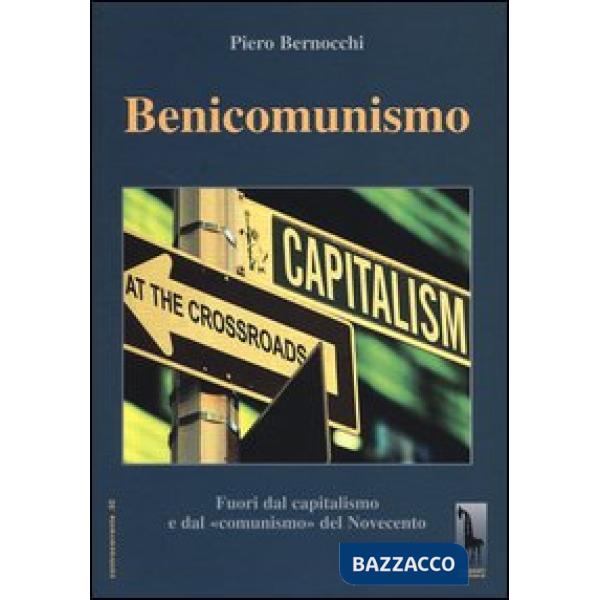 Benicomunismo. Fuori dal capitalismo e dal «comunismo» del Novecento