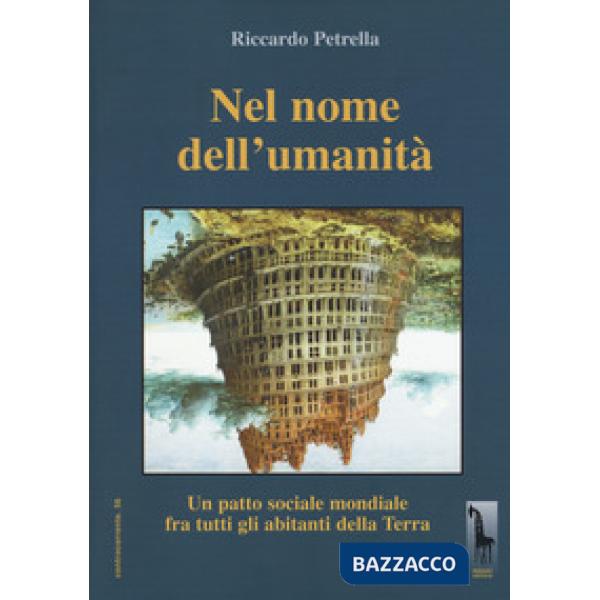 In nome dell'umanità. Un patto sociale mondiale per tutti gli abitanti della Terra. Nuova ediz.