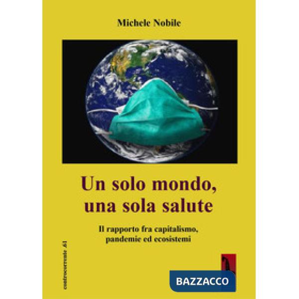 Solo mondo, una sola salute. Il rapporto fra capitalismo, pandemie ed ecosistemi (Un)