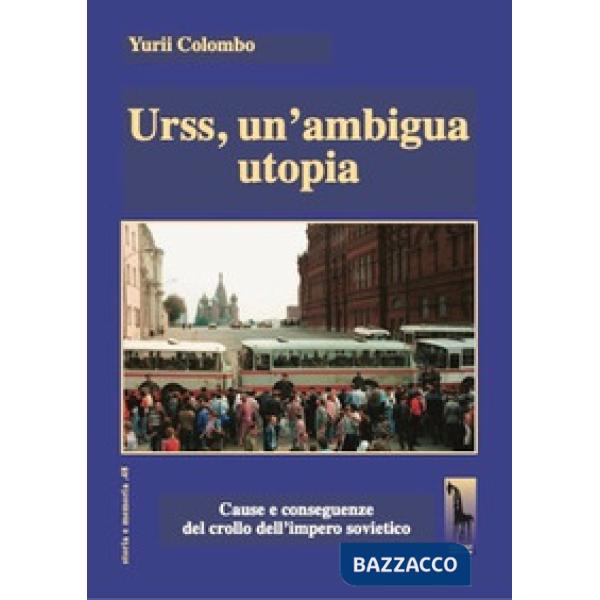 Urss, un'ambigua utopia. Cause e conseguenze del crollo dell'impero sovietico
