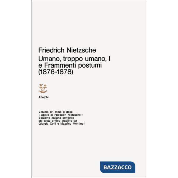Opere complete. Vol. 1: Umano, troppo umano I e frammenti postumi (1876-1878)