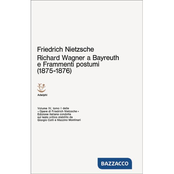 Opere complete. Vol. 4: Richard Wagner a Bayreuth-Considerazioni inattuali (IV)-
