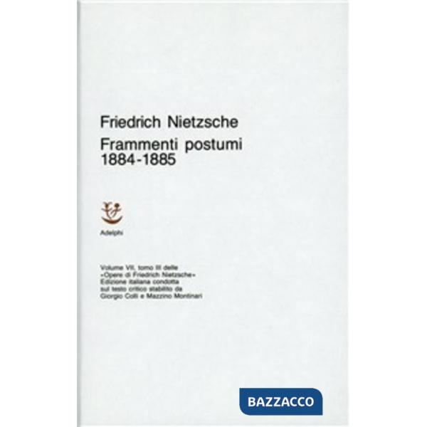 Opere complete. Vol. 7/3: Frammenti postumi (1884-85)