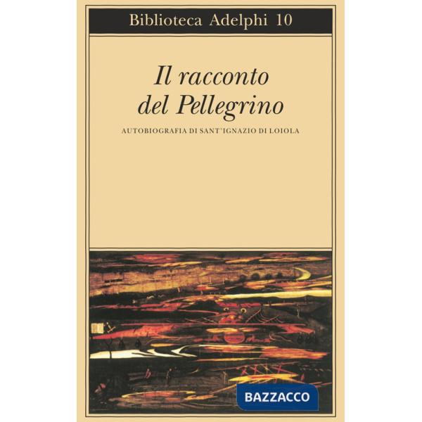 Racconto del pellegrino. Autobiografia di sant'Ignazio di Loyola (Il)