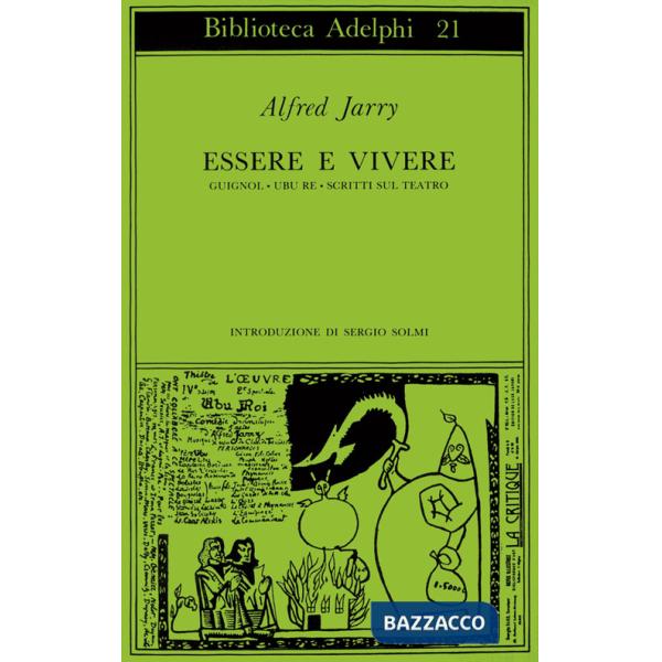 Essere e vivere. Guignol-L'atto araldico-Ubu Re-Scritti sul teatro