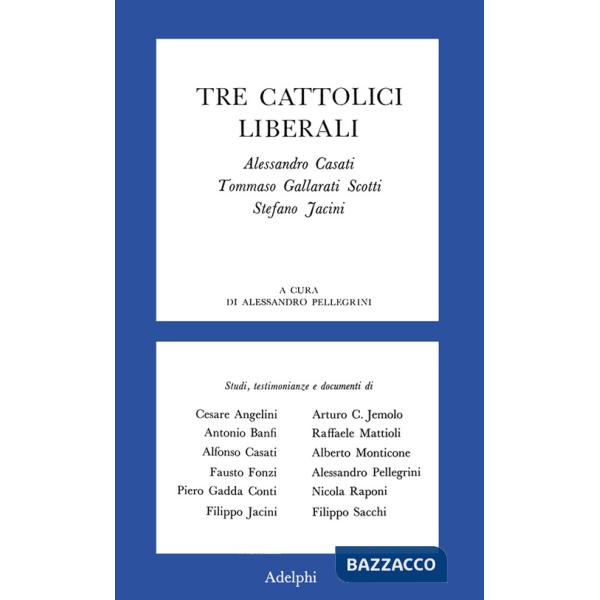 Tre cattolici liberali. A. Casati, T. Gallarati Scotti, Stefano Jacini