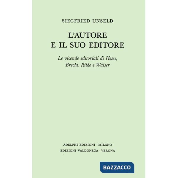 Autore e il suo editore. Le vicende editoriali di Hesse, Brecht, Rilche e Walser (L')