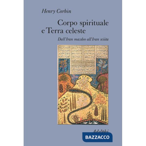 Corpo spirituale e Terra celeste. Dall'Iran mazdeo all'Iran sciita