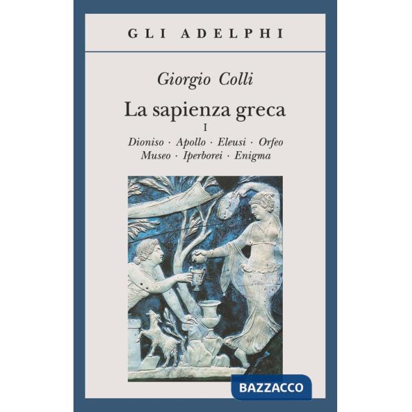 Sapienza greca. Dioniso, Apollo, Eleusi, Orfeo, Museo, Iperborei, Enigma (La). Vol. 1