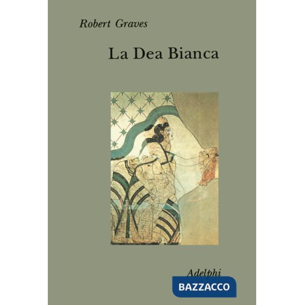 Dea bianca. Grammatica storica del mito poetico (La)