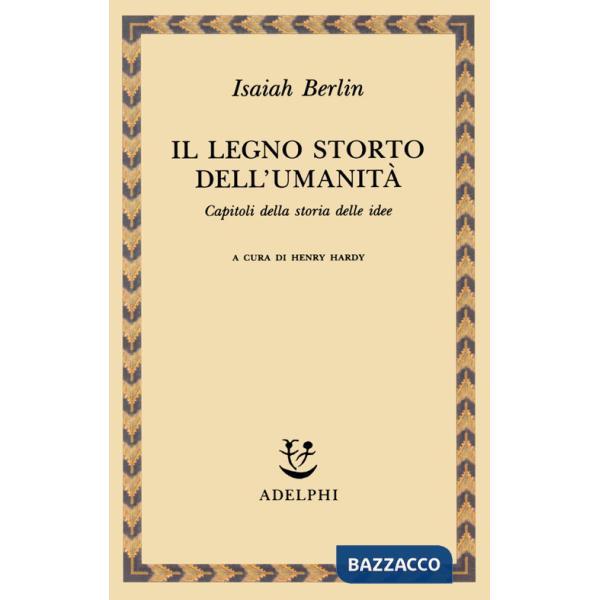 Legno storto dell'umanità. Capitoli della storia delle idee (Il)