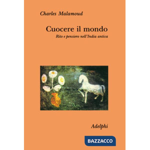 Cuocere il mondo. Rito e pensiero nell'India antica