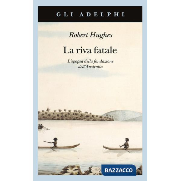 Riva fatale. L'epopea della fondazione dell'Australia (La)