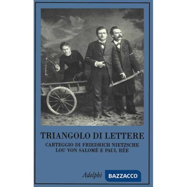 Triangolo di lettere. Carteggio di Friedrich Nietzsche, Lou von Salomé e Paul Rée