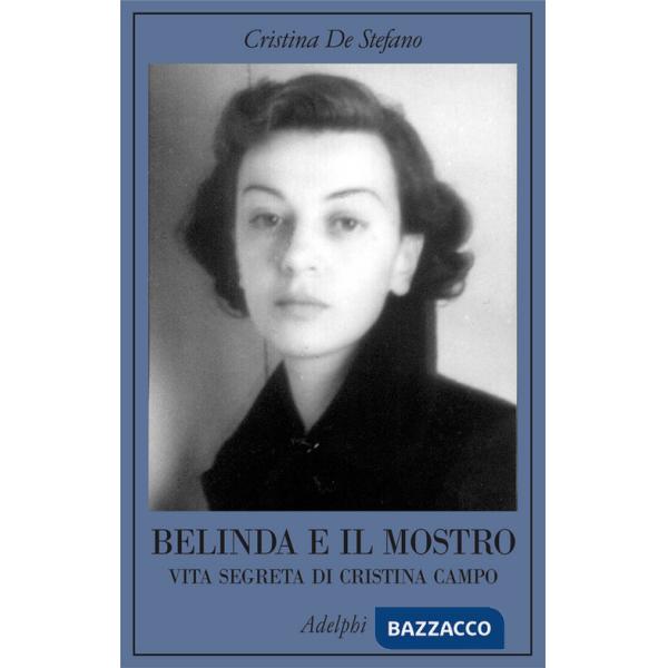 Belinda e il Mostro. Vita segreta di Cristina Campo