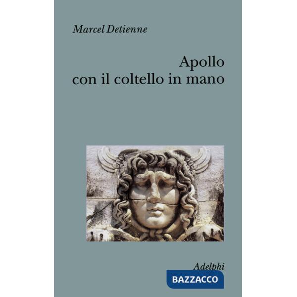 Apollo con il coltello in mano. Un approccio sperimentale al politeismo greco