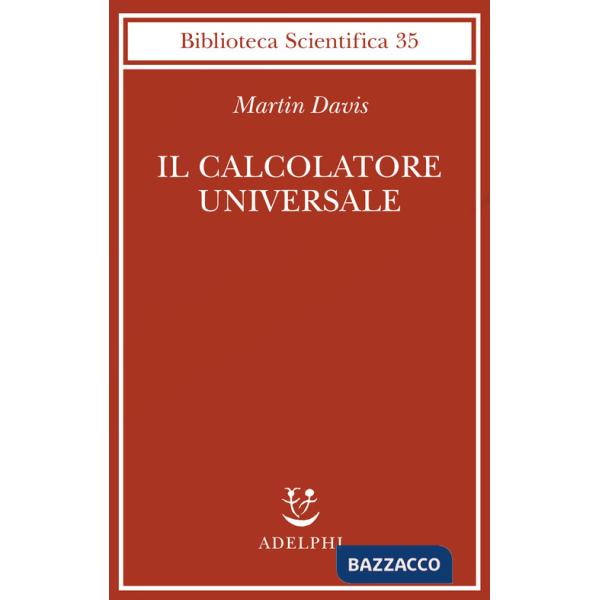 Calcolatore universale. Da Leibniz a Turing (Il)