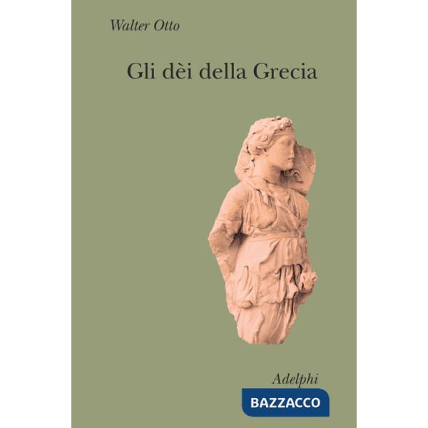 Dèi della Grecia. L'immagine del divino nello specchio dello spirito greco (Gli)