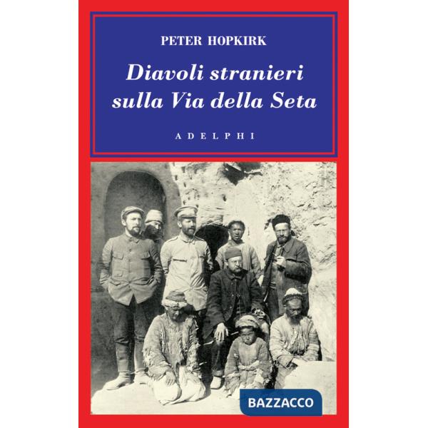 Diavoli stranieri sulla Via della seta. La ricerca dei tesori perduti dell'Asia centrale