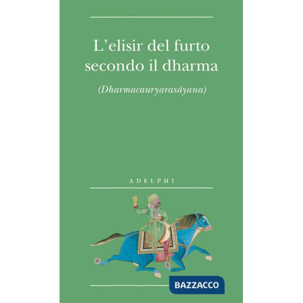 Elisir del furto secondo il dharma. (Dharmacauryarasayana) (L')