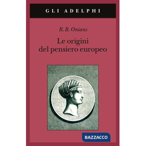 Origini del pensiero europeo. Intorno al corpo, la mente, l'anima, il mondo, il tempo e il destino (Le)