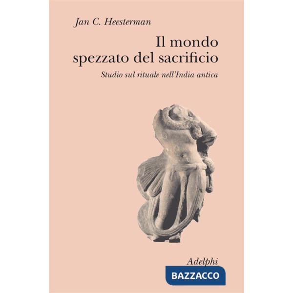 Mondo spezzato del sacrificio. Studio sul rituale nell'India antica (Il)