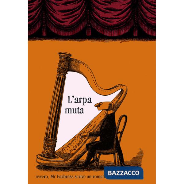 Arpa muta ovvero, Mr. Earbrass scrive un romanzo. Ediz. illustrata (L')
