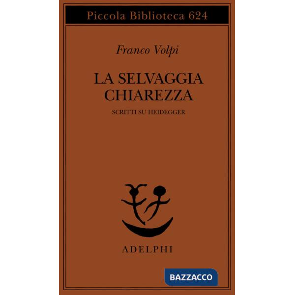 Selvaggia chiarezza. Scritti su Heidegger (La)