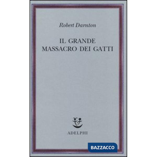 Grande massacro dei gatti e altri episodi della storia culturale francese (Il)