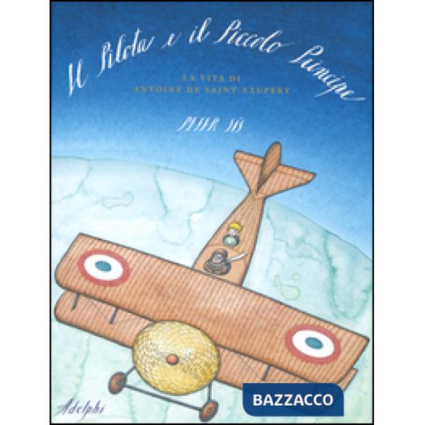 Pilota e il Piccolo Principe. La vita di Antoine de Saint-Exupéry (Il)