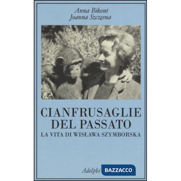 Cianfrusaglie del passato. La vita di Wislawa Szymborska