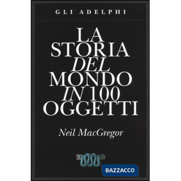 Storia del mondo in 100 oggetti. Ediz. illustrata (La)