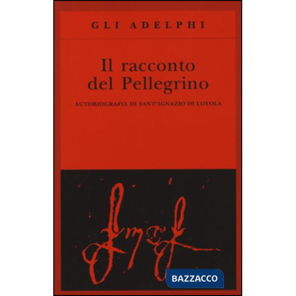 Racconto del pellegrino. Autobiografia di sant'Ignazio di Loyola (Il)