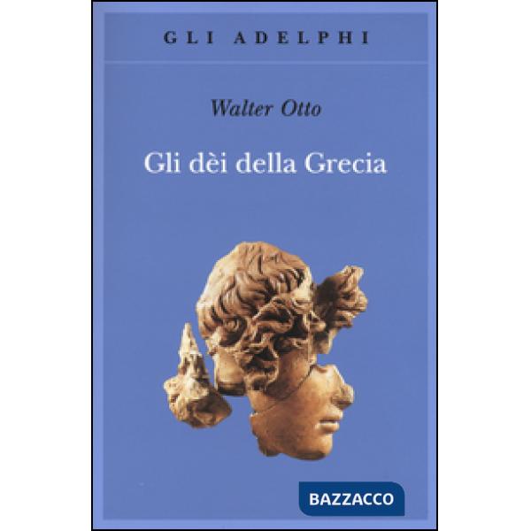 Dèi della Grecia. L'immagine del divino nello specchio dello spirito greco (Gli)