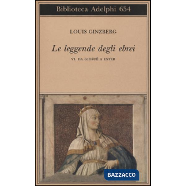 Leggende degli ebrei (Le). Vol. 6: Da Giosuè a Ester