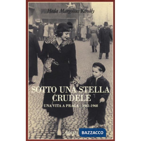 Sotto una stella crudele. Una vita a Praga (1941-1968)