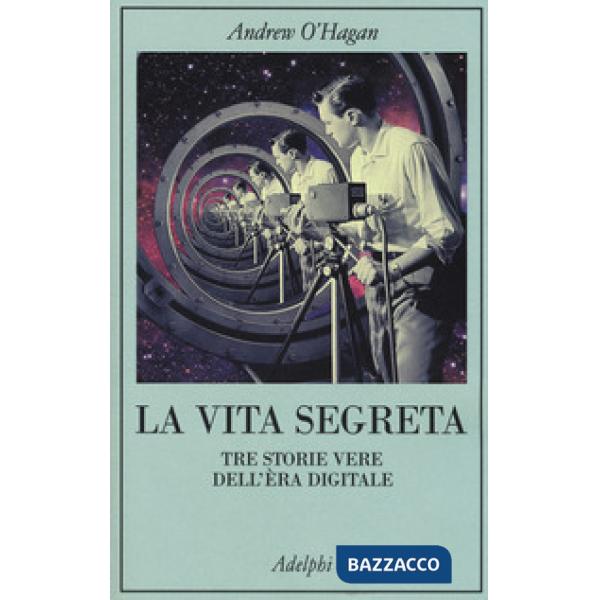 Vita segreta. Tre storie vere dell'èra digitale (La)