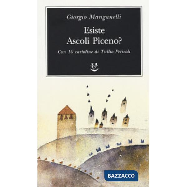 Esiste Ascoli Piceno? Con 10 cartoline di Tullio Pericoli