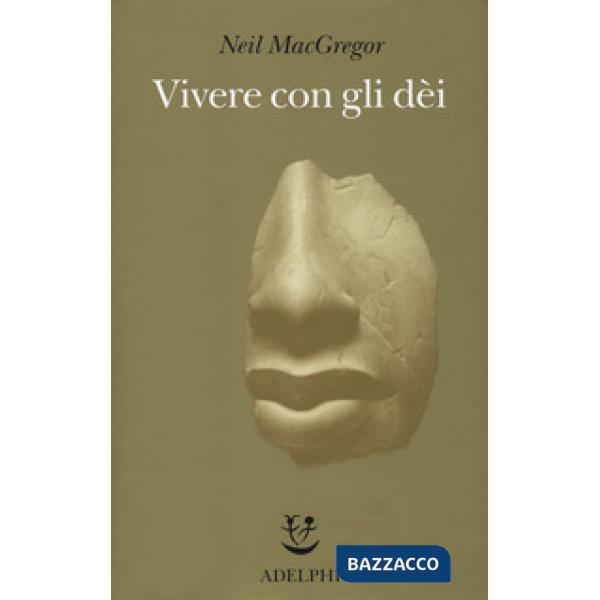 Vivere con gli dei. Genti e credenze. Ediz. a colori