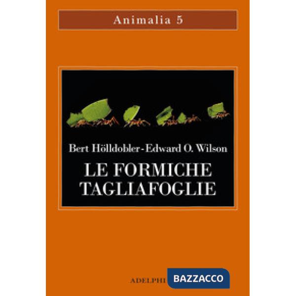 Formiche tagliafoglie. La conquista della civiltà attraverso l'istinto (Le)