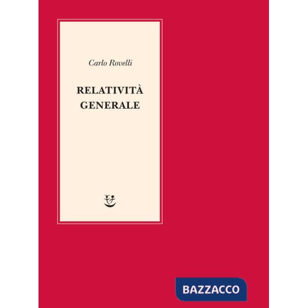Relatività generale. Una semplice introduzione. Idee, struttura concettuale, buchi neri, onde gravitazionali, cosmologia e cenni