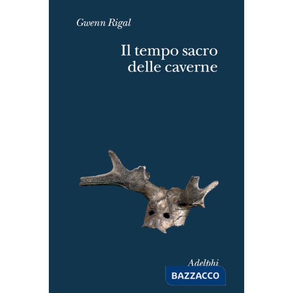Tempo sacro delle caverne. Da Chauvet a Lascaux, le ipotesi della scienza (Il)