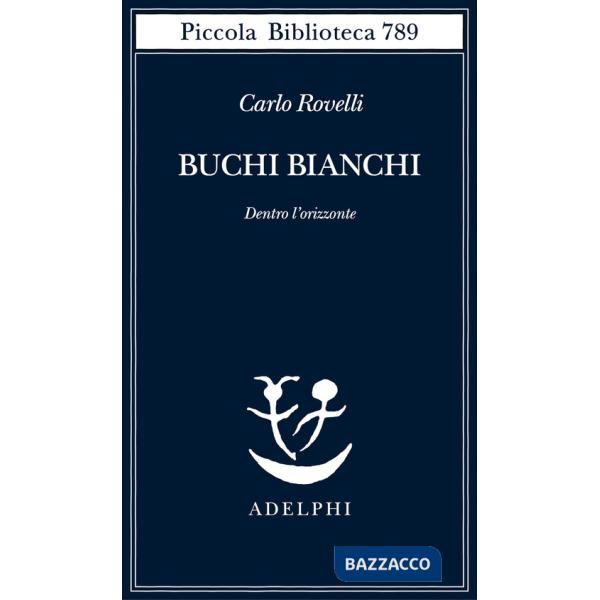 Buchi bianchi. Dentro l'orizzonte