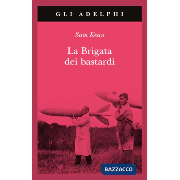 Brigata dei bastardi. La vera storia degli scienziati e delle spie che sabotarono la bomba atomica nazista (La)