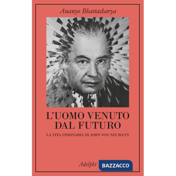 Uomo venuto dal futuro. La vita visionaria di John Von Neumann (L')