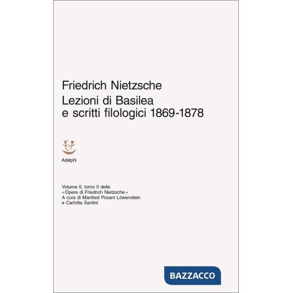 Lezioni di Basilea e scritti filologici 1869-1878. Opere di Friedrich Nietzsche. Vol. 2/2