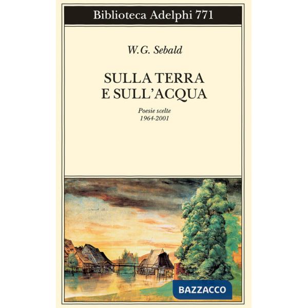 Sulla terra e sull'acqua. Poesie scelte (1964-2001)